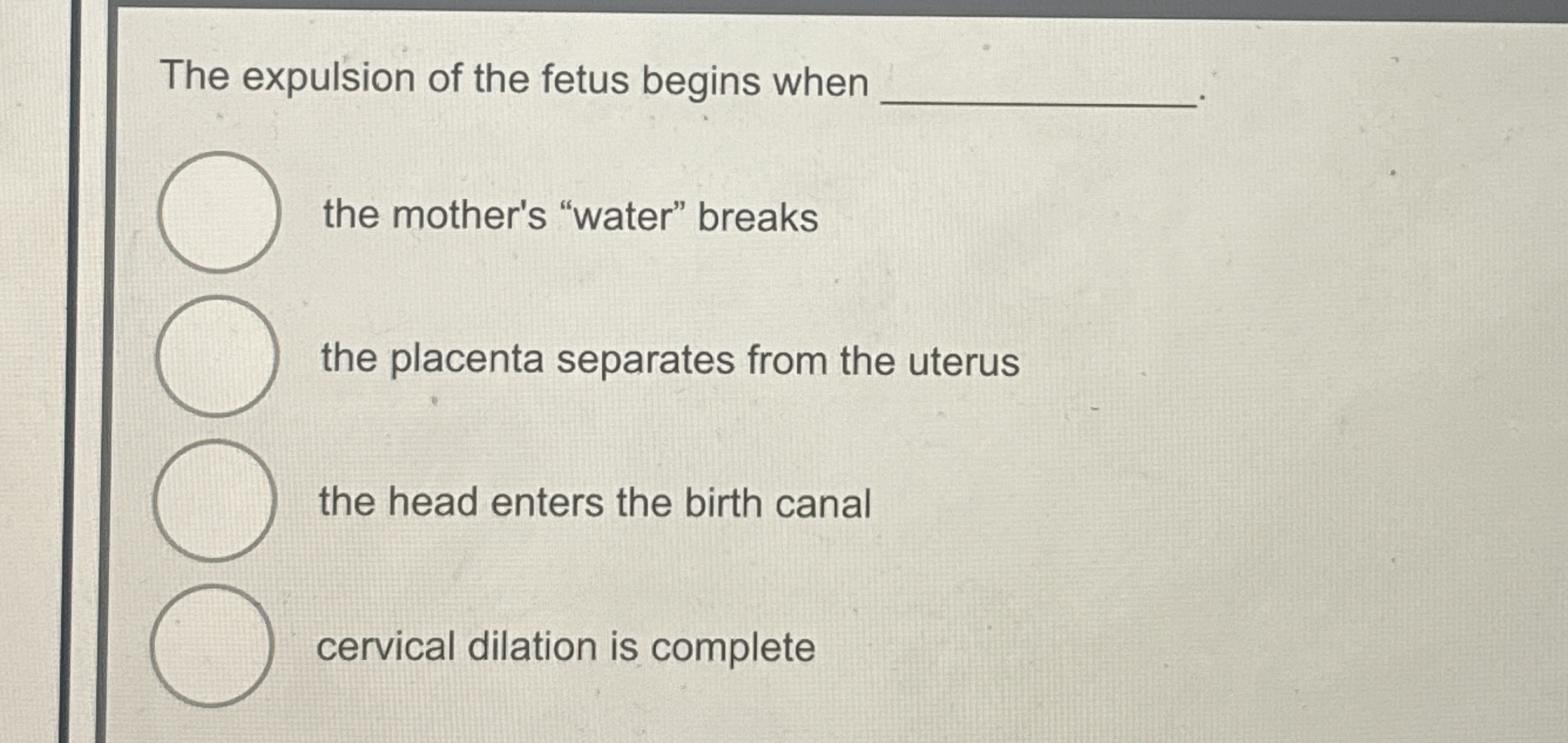 Solved The expulsion of the fetus begins when ﻿the