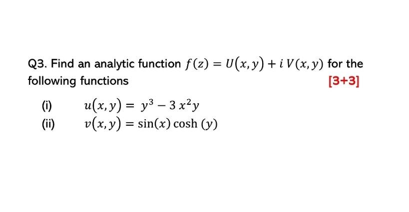 Q3. Find an analytic function \( f(z)=U(x, y)+i V(x, y) \) for the following functions \( [3+3] \) (i) \( \quad u(x, y)=y^{3}