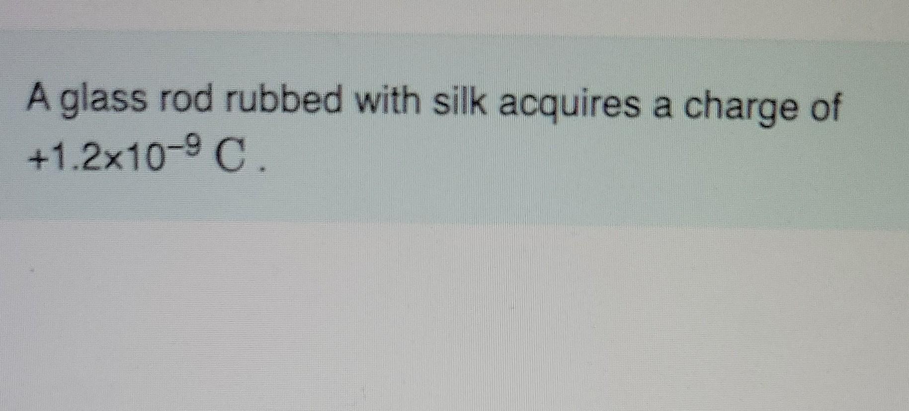 Solved A glass rod rubbed with silk acquires a charge of