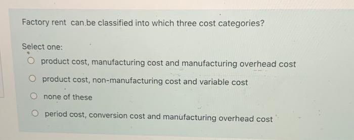Solved Factory rent can be classified into which three cost | Chegg.com