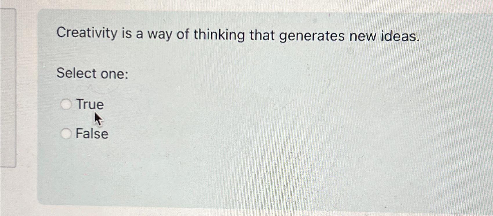 Solved Creativity is a way of thinking that generates new | Chegg.com