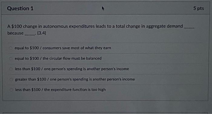 Solved A $100 change in autonomous expenditures leads to a | Chegg.com