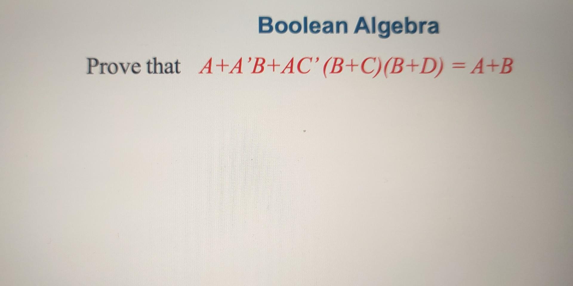 Solved Boolean Algebra Prove That A+A′B+AC′(B+C)(B+D)=A+B | Chegg.com