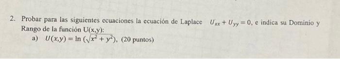 2. Probar para las siguientes ecuaciones la ecuación de Laplace \( U_{x x}+U_{y y}=0 \), e indica su Dominio y Rango de la fu