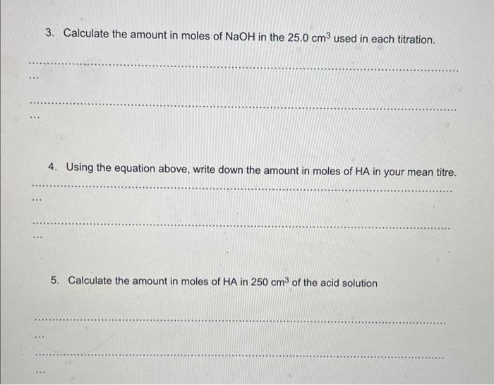 3. Calculate the amount in moles of \( \mathrm{NaOH} \) in the \( 25.0 \mathrm{~cm}^{3} \) used in each titration.
4. Using t