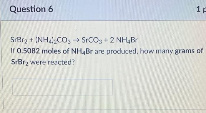 Solved Question 6 1 F Srbr2 Nh4 2co3 → Srco3 2 Nh4br If