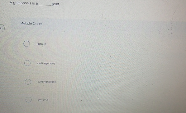 Solved A gomphosis is a ﻿joint.Multiple Choice ﻿fibrous | Chegg.com