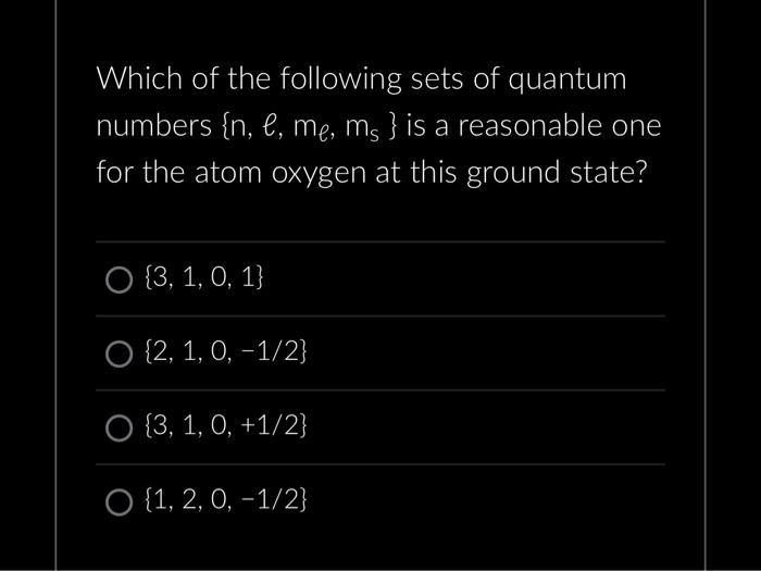 Which of the following sets of quantum numbers \( \left\{n, \ell, m_{\ell}, m_{s}\right\} \) is a reasonable one for the atom