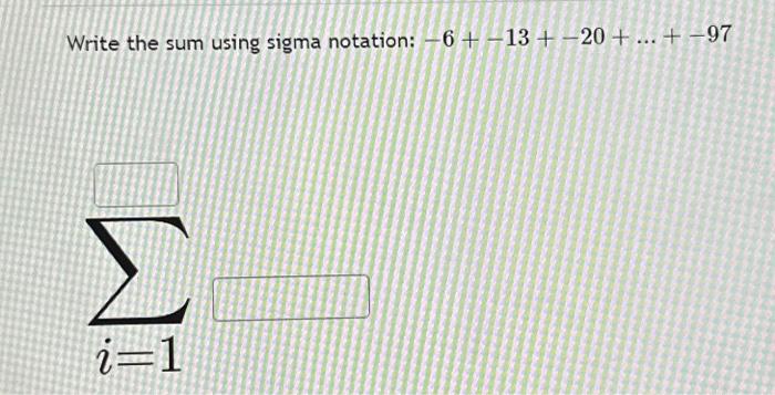 Solved Write the sum using sigma notation: −6+−13+−20+…+−97 | Chegg.com