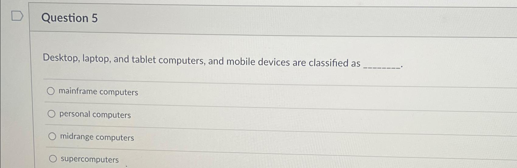 Solved Question 5Desktop, laptop, and tablet computers, and
