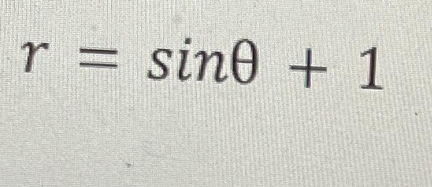 Solved r=sinθ+1 | Chegg.com