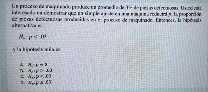 Un proceso de maquinado produce un promedio de 3% de piezas defectuosas. Usted está interesado en demostrar que un simple aju