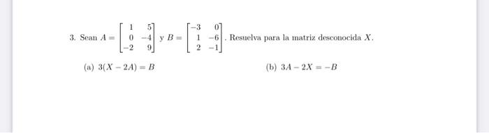 3. Sean \( A=\left[\begin{array}{rr}1 & 5 \\ 0 & -4 \\ -2 & 9\end{array}\right] \) y \( B=\left[\begin{array}{rr}-3 & 0 \\ 1