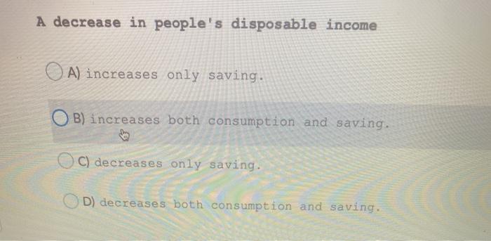 Solved A decrease in people's disposable income A) increases | Chegg.com
