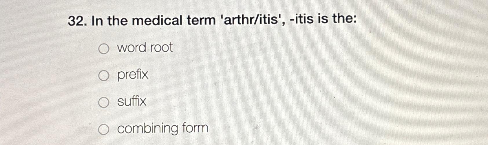 Solved In the medical term 'arthr/itis', itis is theword