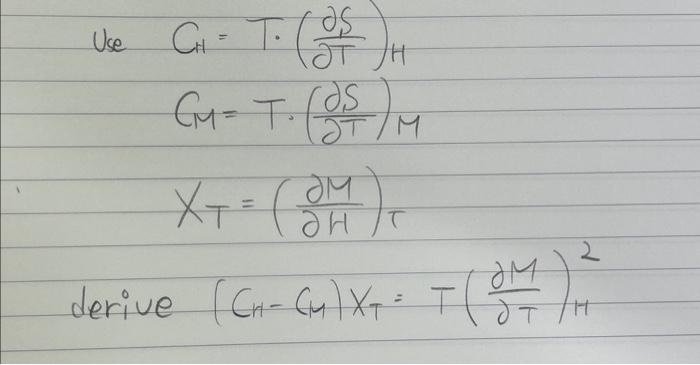 Solved CH=T⋅(∂T∂S)HCM=T⋅(∂T∂S)MXT=(∂H∂M)Te(CH−CM)XT=−(∂T∂M)H | Chegg.com