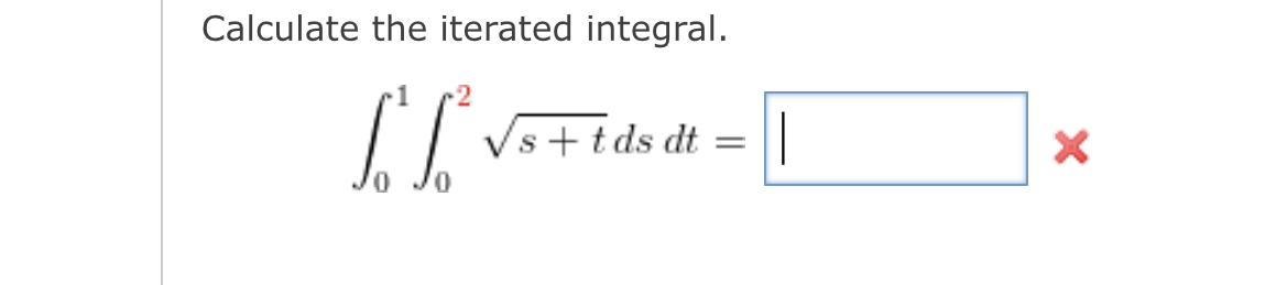 Solved Calculate the iterated integral.∫01∫02s+t2dsdt= | Chegg.com