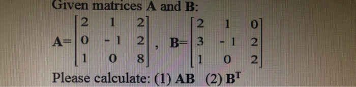 Solved Given matrices A and B: 1 A= 0 -1 21, B= 3 -12 i 0 8 | Chegg.com