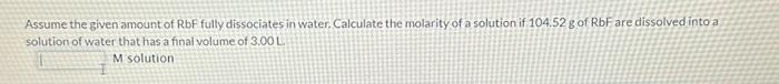 Solved Assume the given amount of RbF fully dissociates in | Chegg.com