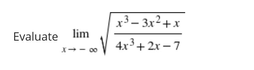 Solved Evaluate lim x3 - 3x2 + x V 4x3 + 2x - 7 X-00 x | Chegg.com