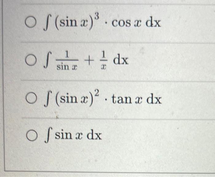 \( \int(\sin x)^{3} \cdot \cos x d x \) \( \int \frac{1}{\sin x}+\frac{1}{x} \mathrm{dx} \) \( \int(\sin x)^{2} \cdot \tan x