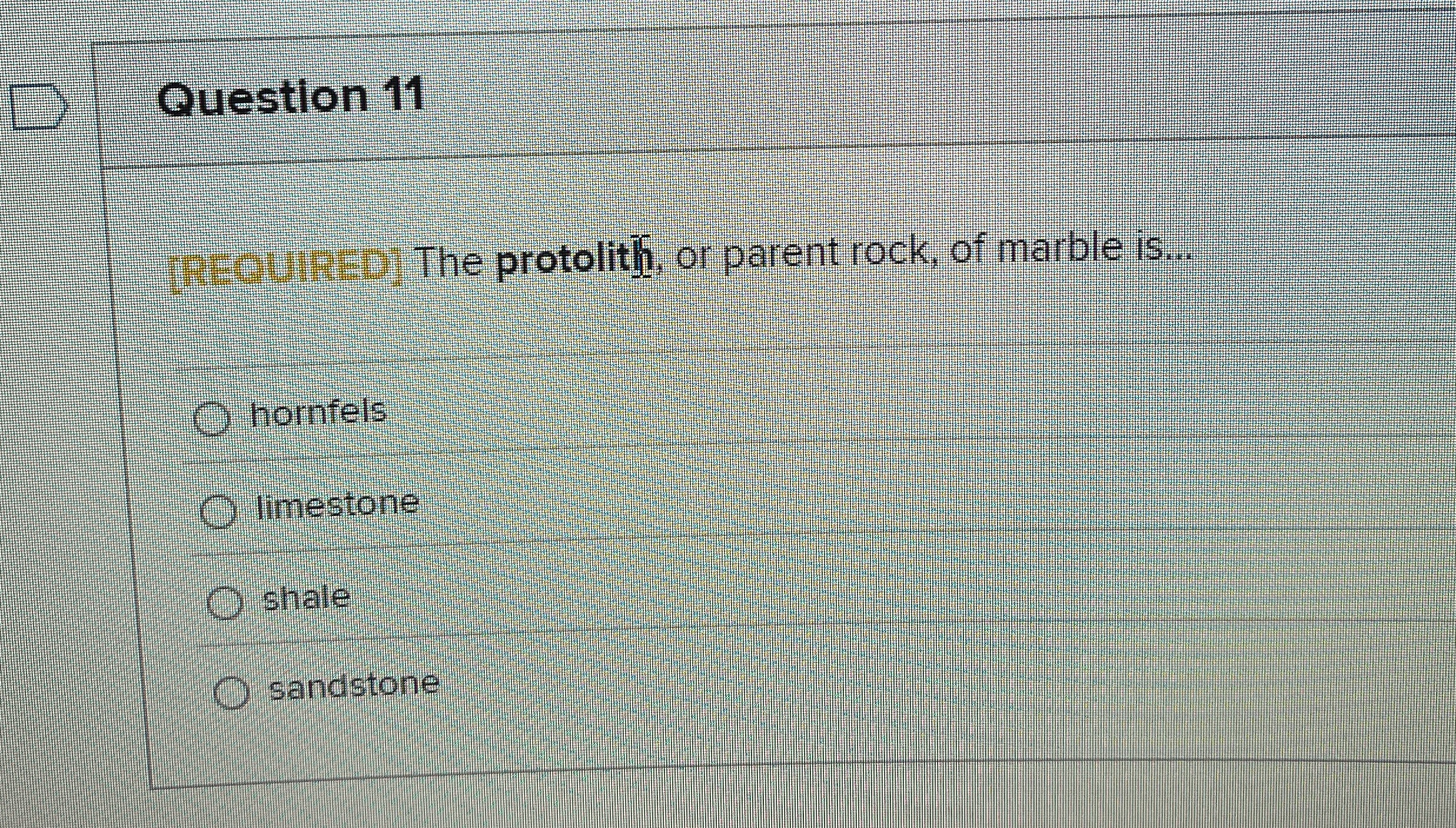 Solved Question 11[RECUIRED] ﻿The protolith, or parent rock, | Chegg.com