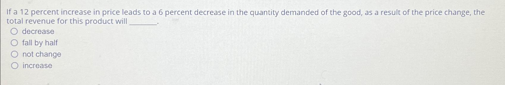 Solved If a 12 ﻿percent increase in price leads to a 6 | Chegg.com