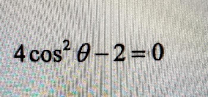 Solved 4cos? 0-2=0 | Chegg.com