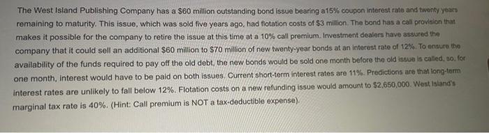 The West Island Publishing Company has a $60 million outstanding bond issue bearing a 15% coupon Interest rate and twenty yea