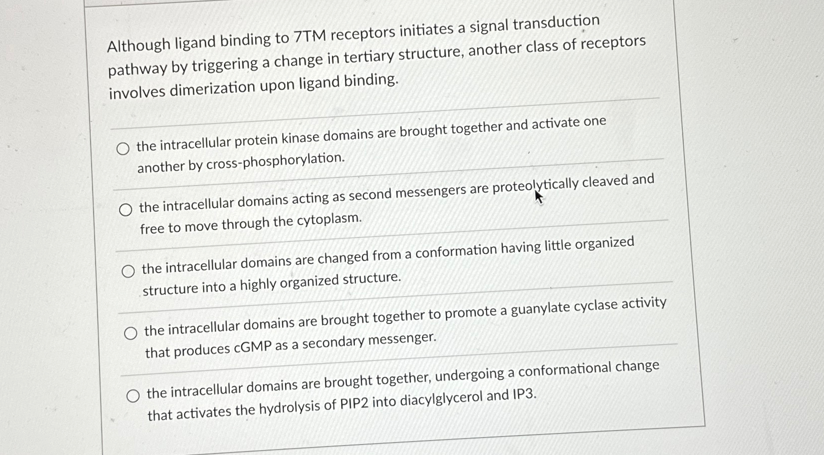 Solved Although ligand binding to 7TM receptors initiates a | Chegg.com