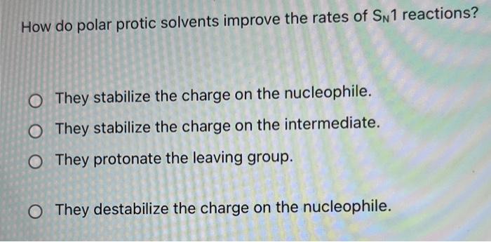 Solved How Do Polar Protic Solvents Improve The Rates Of Sn1 5472