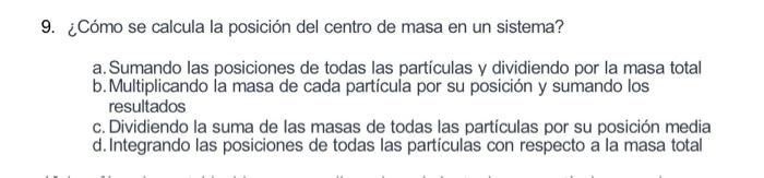 9. ¿Cómo se calcula la posición del centro de masa en un sistema? a. Sumando las posiciones de todas las partículas y dividie