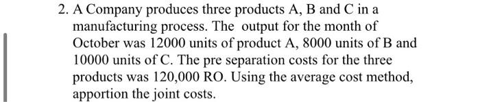 Solved 2. A Company Produces Three Products A, B And C In A | Chegg.com