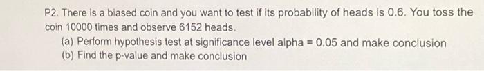 Solved There Is A Biased Coin And You Want To Test If Its | Chegg.com