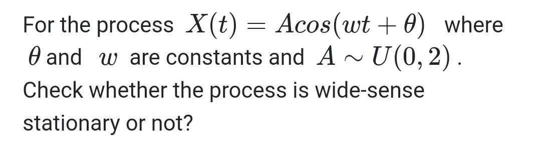 Solved For the process X(t) = Acos(wt + 0) where and w are | Chegg.com