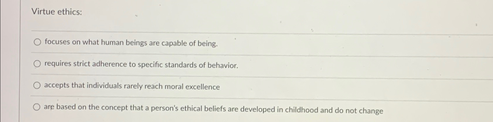 Solved Virtue ethics:focuses on what human beings are | Chegg.com