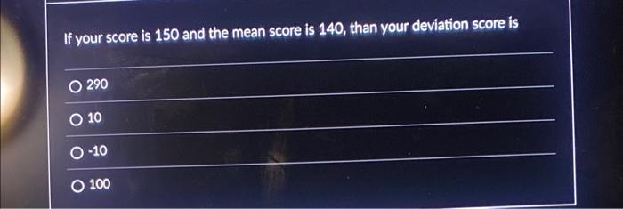 Solved If your score is 150 and the mean score is 140 , than | Chegg.com
