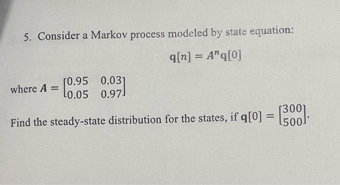 Solved 5. Consider a Markov process modeled by state | Chegg.com