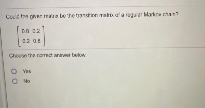 Solved Could the given matrix be the transition matrix of a | Chegg.com