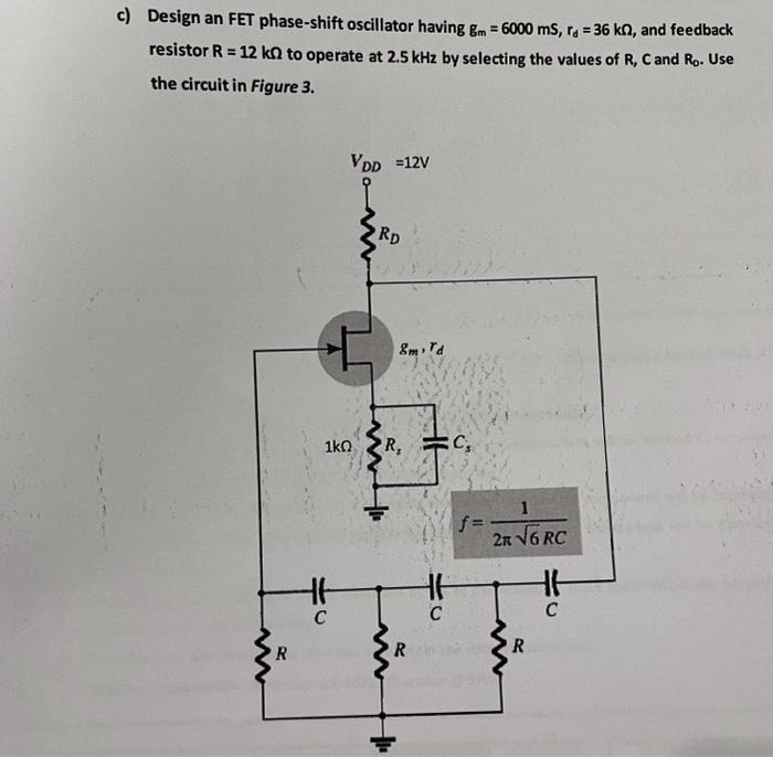 c) Design an FET phase-shift oscillator having \( \mathrm{gm}_{\mathrm{m}}=6000 \mathrm{mS}, \mathrm{r}_{\mathrm{d}}=36 \math