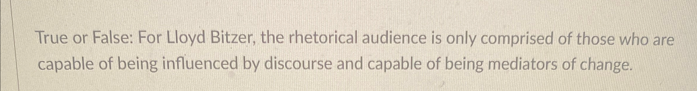 Solved True or False: For Lloyd Bitzer, the rhetorical | Chegg.com
