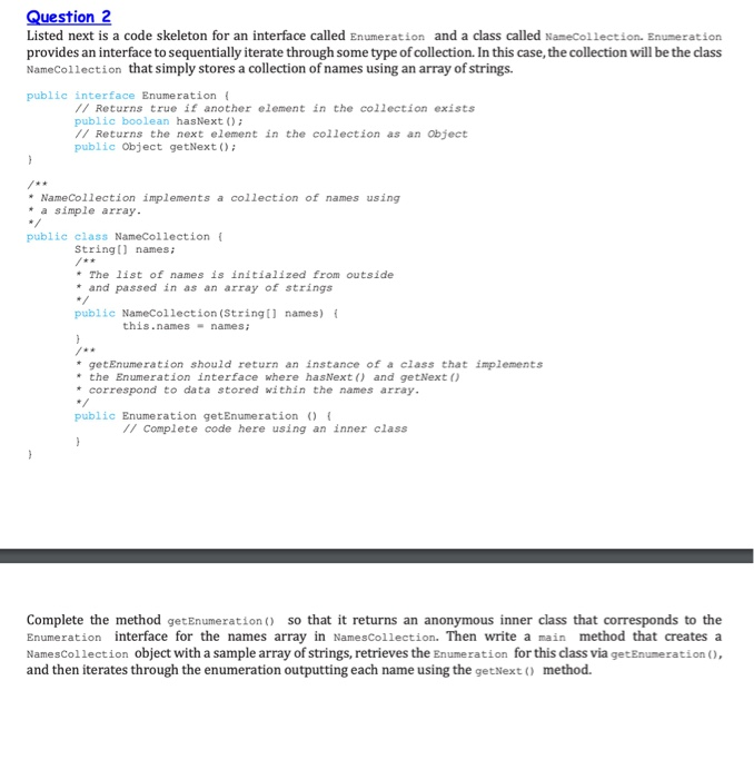 Question 2 Listed next is a code skeleton for an interface called Enumeration and a class called NameCollection. Enumeration
