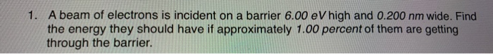 Solved 1. A beam of electrons is incident on a barrier 6.00 | Chegg.com