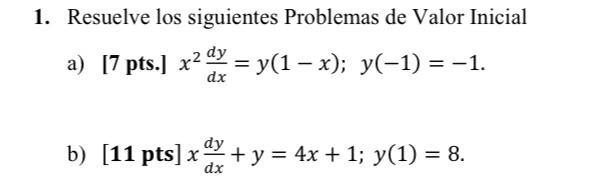 1. Resuelve los siguientes Problemas de Valor Inicial a) [7 pts.] \( x^{2} \frac{d y}{d x}=y(1-x) ; y(-1)=-1 \). b) [11 pts \