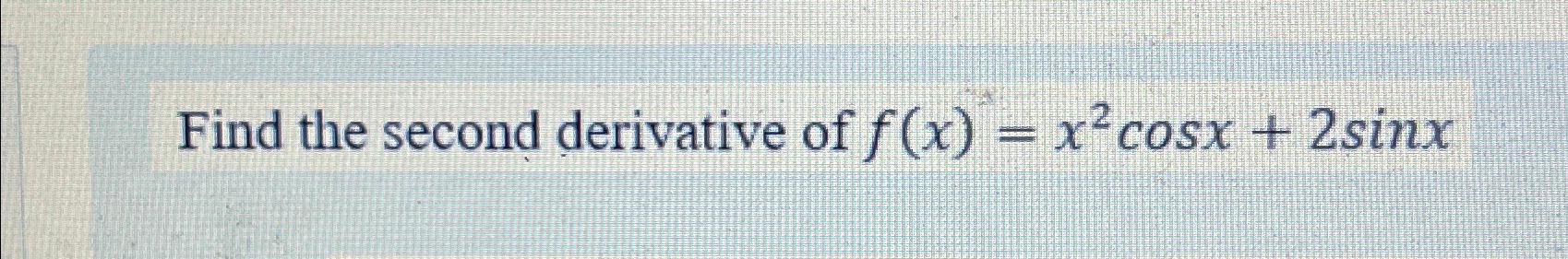 solved-find-the-second-derivative-of-f-x-x2cosx-2sinx-chegg