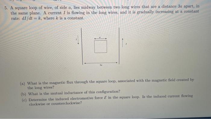 Solved A Square Loop Of Wire Of Side A Lies Midway Between 4752