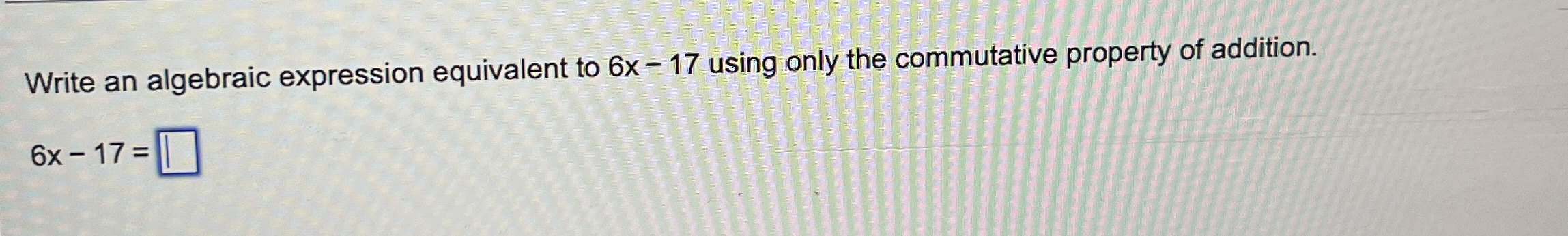 Solved Write an algebraic expression equivalent to 6x-17 | Chegg.com