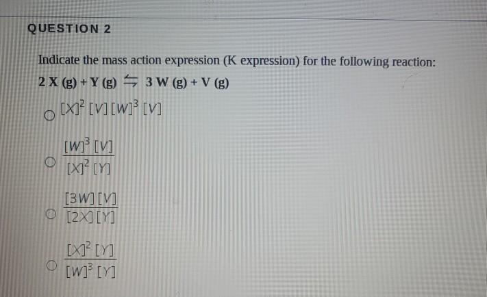 Solved Question 2 Indicate The Mass Action Expression K Chegg Com