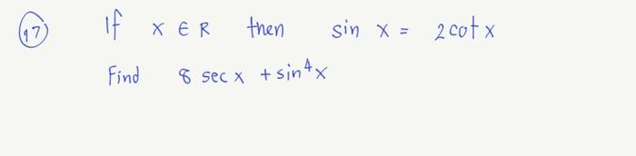 17. if Find then 8 sec x +sin 4x XER sin x= 2cotx