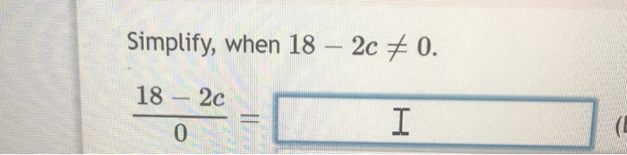 Solved Simplify, when 18 – 2c + 0. 18 – 2c 0 Rewrite as a | Chegg.com